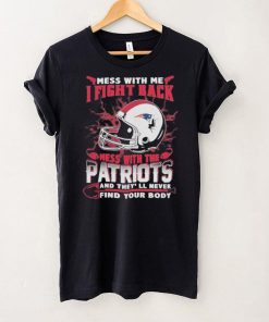 Official nFL Football New England Patriots Mess With Me I Fight Back Mess With My Team And They’ll Never Find Your Body Shirt