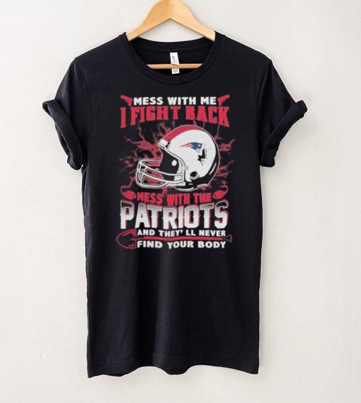 Official nFL Football New England Patriots Mess With Me I Fight Back Mess With My Team And They’ll Never Find Your Body Shirt