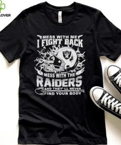 Official nFL Football Oakland Raiders Mess With Me I Fight Back Mess With My Team And They’ll Never Find Your Body Shirt