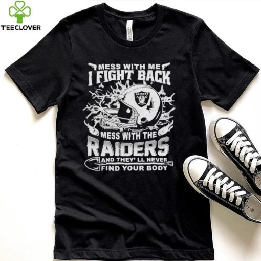 Official nFL Football Oakland Raiders Mess With Me I Fight Back Mess With My Team And They’ll Never Find Your Body Shirt