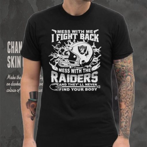 Official nFL Football Oakland Raiders Mess With Me I Fight Back Mess With My Team And They’ll Never Find Your Body Shirt