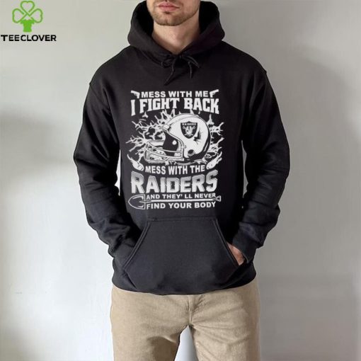 Official nFL Football Oakland Raiders Mess With Me I Fight Back Mess With My Team And They’ll Never Find Your Body Shirt