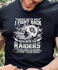 Official nFL Football Oakland Raiders Mess With Me I Fight Back Mess With My Team And They’ll Never Find Your Body Shirt