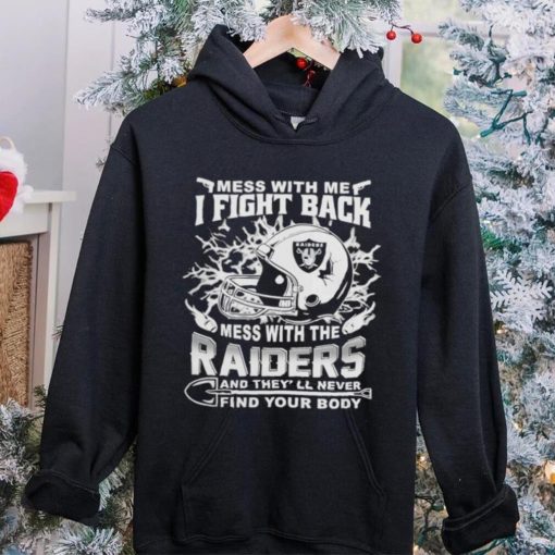 Official nFL Football Oakland Raiders Mess With Me I Fight Back Mess With My Team And They’ll Never Find Your Body Shirt