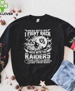 Official nFL Football Oakland Raiders Mess With Me I Fight Back Mess With My Team And They’ll Never Find Your Body Shirt