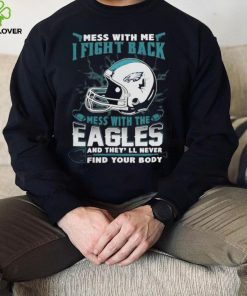 Official nFL Football Philadelphia Eagles Mess With Me I Fight Back Mess With My Team And They’ll Never Find Your Body Shirt