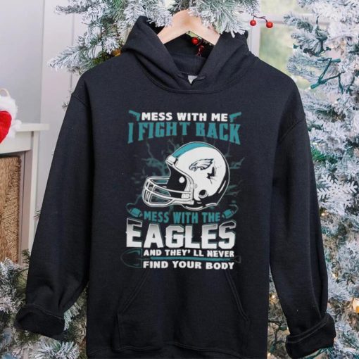 Official nFL Football Philadelphia Eagles Mess With Me I Fight Back Mess With My Team And They’ll Never Find Your Body Shirt