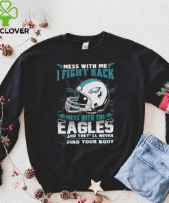 Official nFL Football Philadelphia Eagles Mess With Me I Fight Back Mess With My Team And They’ll Never Find Your Body Shirt