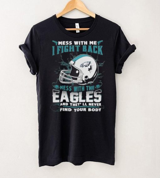 Official nFL Football Philadelphia Eagles Mess With Me I Fight Back Mess With My Team And They’ll Never Find Your Body Shirt