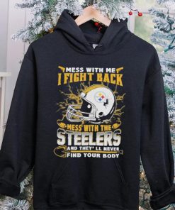 Official nFL Football Pittsburgh Steelers Mess With Me I Fight Back Mess With My Team And They’ll Never Find Your Body Shirt