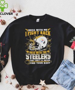 Official nFL Football Pittsburgh Steelers Mess With Me I Fight Back Mess With My Team And They’ll Never Find Your Body Shirt