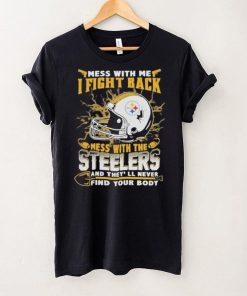 Official nFL Football Pittsburgh Steelers Mess With Me I Fight Back Mess With My Team And They’ll Never Find Your Body Shirt