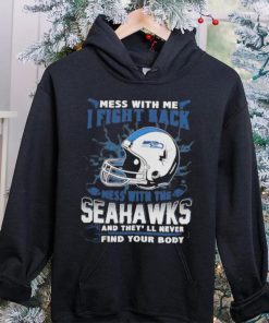 Official nFL Football Seattle Seahawks Mess With Me I Fight Back Mess With My Team And They’ll Never Find Your Body Shirt