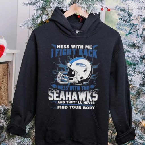 Official nFL Football Seattle Seahawks Mess With Me I Fight Back Mess With My Team And They’ll Never Find Your Body Shirt