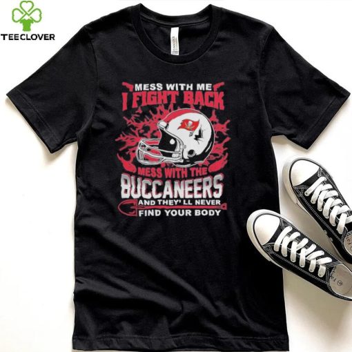 Official nFL Football Tampa Bay Buccaneers Mess With Me I Fight Back Mess With My Team And They’ll Never Find Your Body Shirt