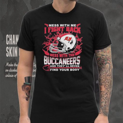 Official nFL Football Tampa Bay Buccaneers Mess With Me I Fight Back Mess With My Team And They’ll Never Find Your Body Shirt