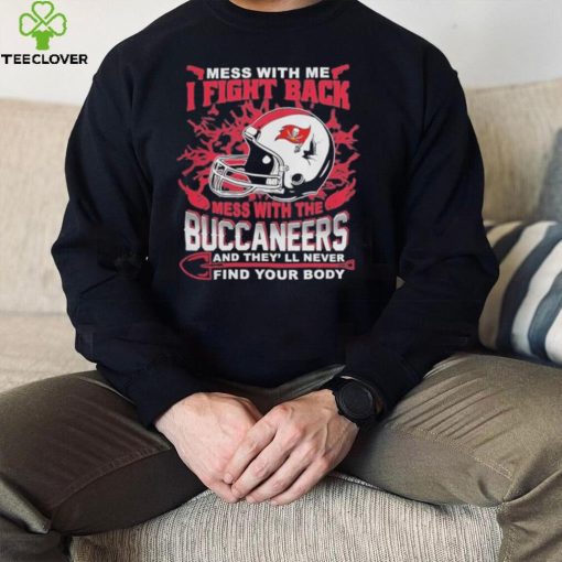 Official nFL Football Tampa Bay Buccaneers Mess With Me I Fight Back Mess With My Team And They’ll Never Find Your Body Shirt