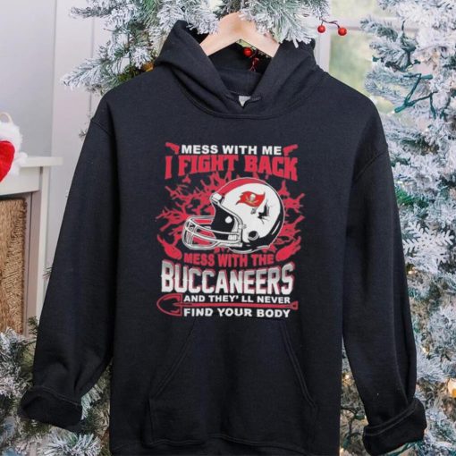 Official nFL Football Tampa Bay Buccaneers Mess With Me I Fight Back Mess With My Team And They’ll Never Find Your Body Shirt