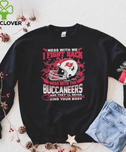 Official nFL Football Tampa Bay Buccaneers Mess With Me I Fight Back Mess With My Team And They’ll Never Find Your Body Shirt