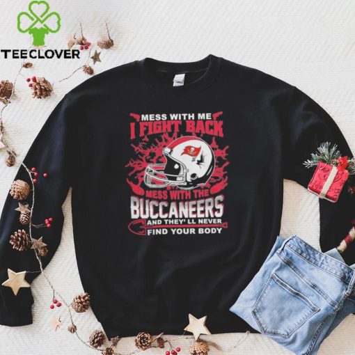 Official nFL Football Tampa Bay Buccaneers Mess With Me I Fight Back Mess With My Team And They’ll Never Find Your Body Shirt