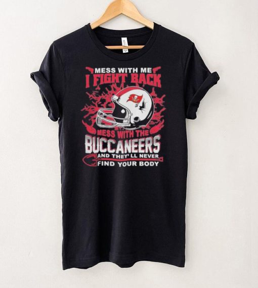 Official nFL Football Tampa Bay Buccaneers Mess With Me I Fight Back Mess With My Team And They’ll Never Find Your Body Shirt