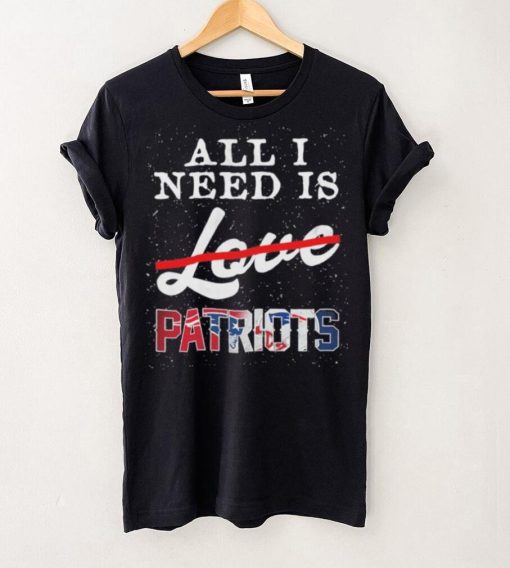 Official new England Patriots All I Need Patriots Not Love T Shirt