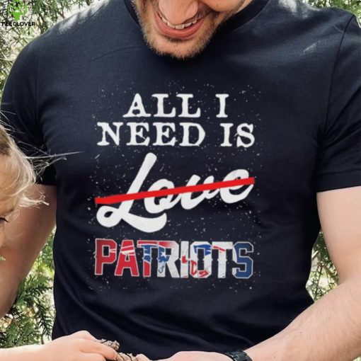 Official new England Patriots All I Need Patriots Not Love T Shirt