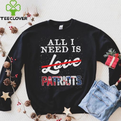 Official new England Patriots All I Need Patriots Not Love T Shirt