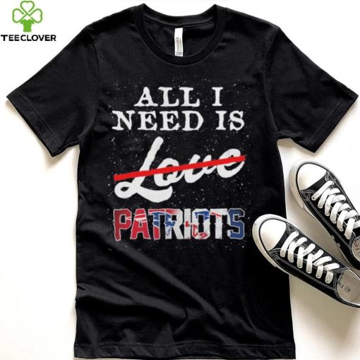 Official new England Patriots All I Need Patriots Not Love T Shirt