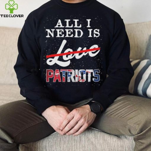 Official new England Patriots All I Need Patriots Not Love T Shirt