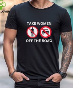Official official Take Women Off The Road Shirt