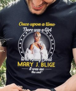 Official once upon a time there was a girl who really loved mary j. blige it was me the end hoodie, sweater, longsleeve, shirt v-neck, t-shirt