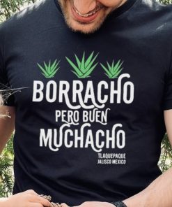 Official original Borracho Pero Buen Muchacho Shirt