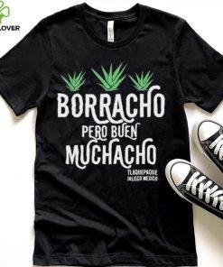 Official original Borracho Pero Buen Muchacho Shirt
