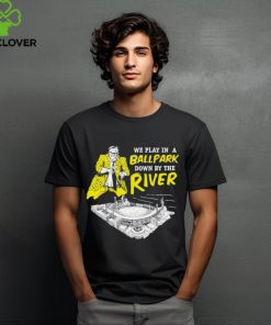 Official pittsburgh We Play In A Ballpark Down By The River Shirt