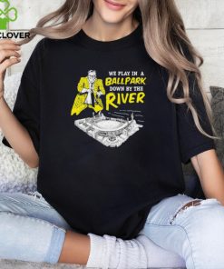 Official pittsburgh We Play In A Ballpark Down By The River Shirt