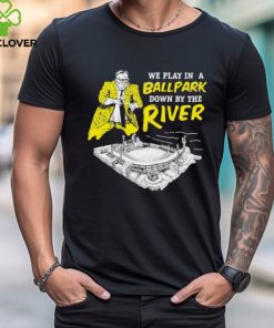 Official pittsburgh We Play In A Ballpark Down By The River Shirt