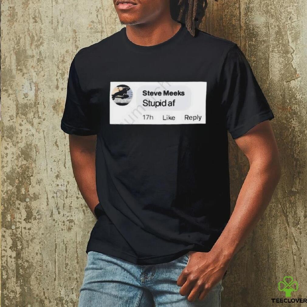 Official platoon Daddy Steve Meeks Stupid Af Shirt Official platoon Daddy Steve Meeks Stupid Af Shirt