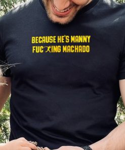 Official san Diego Padres because he’s manny fucking machado shirt