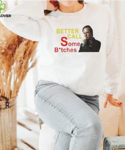 Official saul Goodman Better Call Some Bitches Shirts Everything Out Of Context shirt
