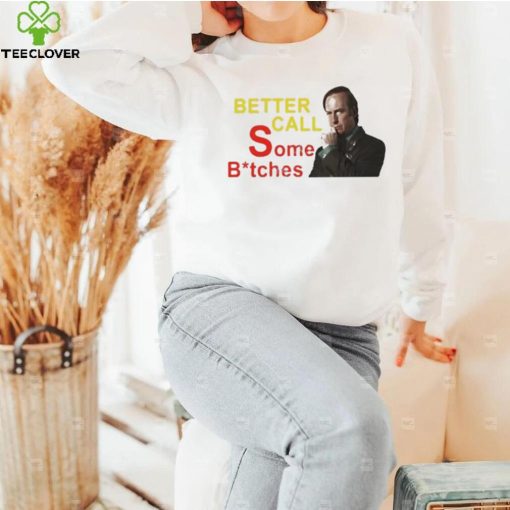 Official saul Goodman Better Call Some Bitches Shirts Everything Out Of Context shirt