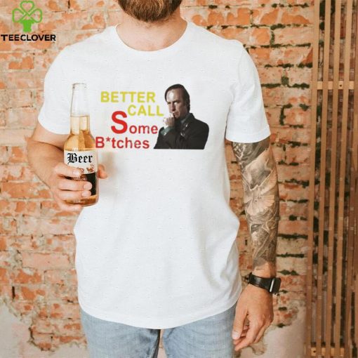 Official saul Goodman Better Call Some Bitches Shirts Everything Out Of Context shirt