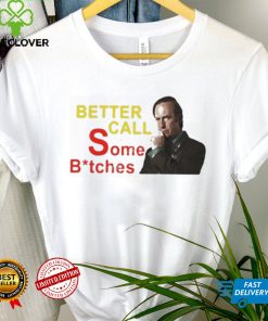 Official saul Goodman Better Call Some Bitches Shirts Everything Out Of Context shirt