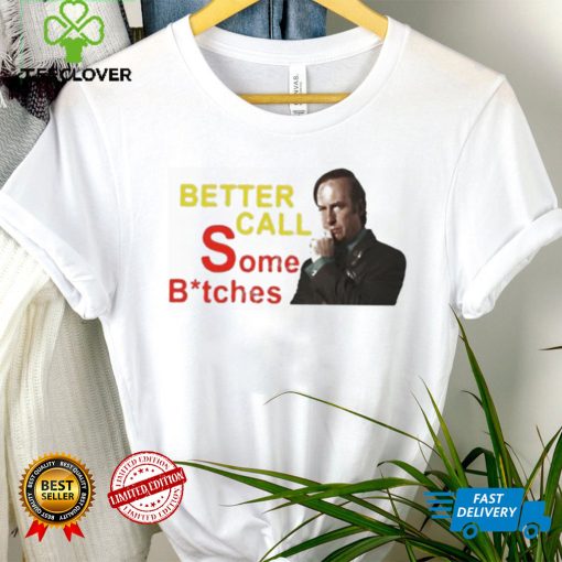 Official saul Goodman Better Call Some Bitches Shirts Everything Out Of Context shirt