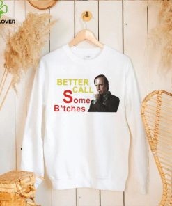 Official saul Goodman Better Call Some Bitches Shirts Everything Out Of Context shirt
