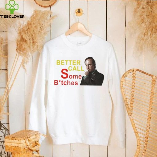 Official saul Goodman Better Call Some Bitches Shirts Everything Out Of Context shirt