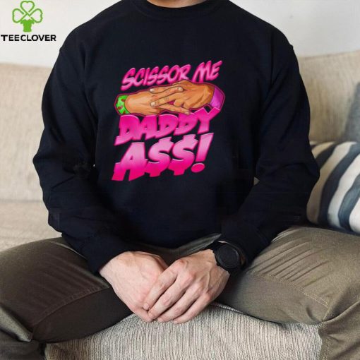 Official scissor me daddy ass hoodie, sweater, longsleeve, shirt v-neck, t-shirt