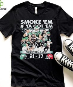 Official smoke ‘Em If Ya Got ‘Em Philadelphia Eagles 21 17 Kansas City Chiefs November 20, 2023 shirt