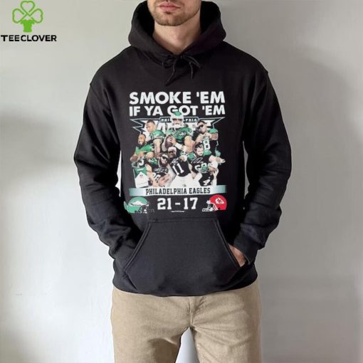 Official smoke ‘Em If Ya Got ‘Em Philadelphia Eagles 21 17 Kansas City Chiefs November 20, 2023 hoodie, sweater, longsleeve, shirt v-neck, t-shirt