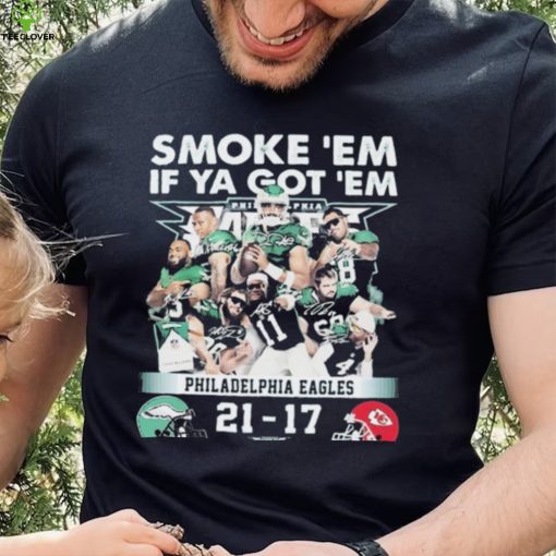 Official smoke ‘Em If Ya Got ‘Em Philadelphia Eagles 21 17 Kansas City Chiefs November 20, 2023 hoodie, sweater, longsleeve, shirt v-neck, t-shirt